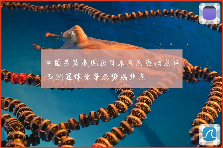 中国男篮表现获日本网民密切点评 亚洲篮球竞争态势成焦点