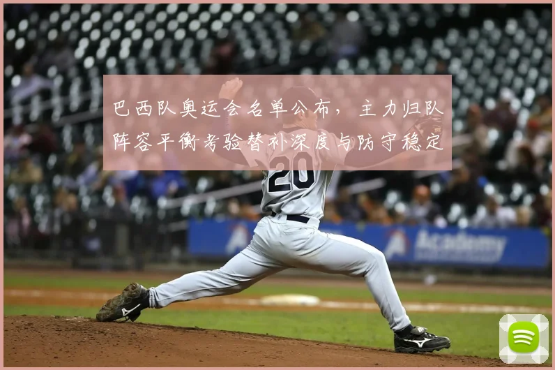 巴西队奥运会名单公布，主力归队阵容平衡考验替补深度与防守稳定性