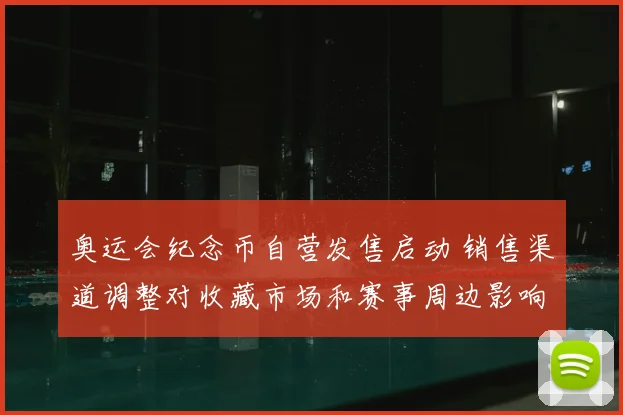 奥运会纪念币自营发售启动 销售渠道调整对收藏市场和赛事周边影响分析