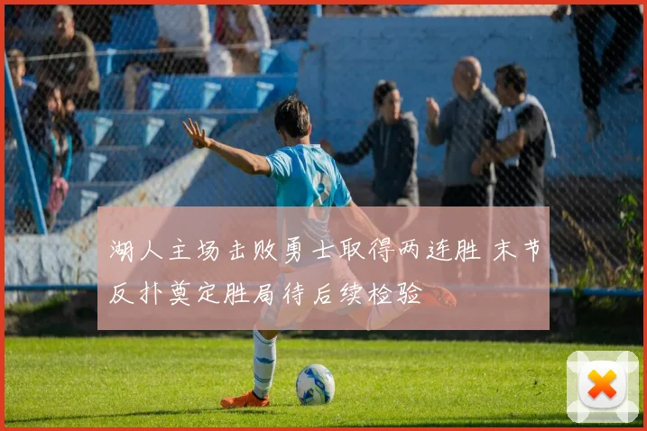 湖人主场击败勇士取得两连胜 末节反扑奠定胜局待后续检验