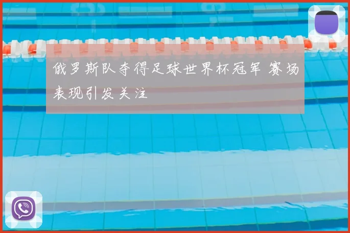 俄罗斯队夺得足球世界杯冠军 赛场表现引发关注