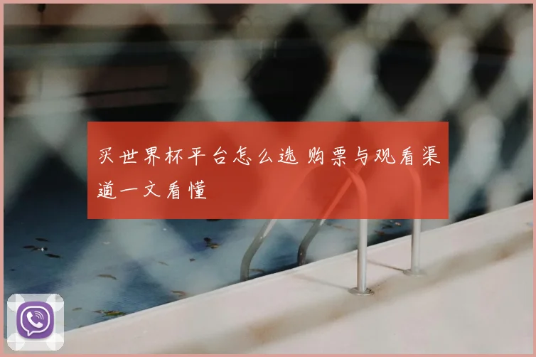 买世界杯平台怎么选 购票与观看渠道一文看懂